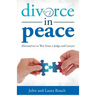 Divorce in Peace: Alternatives to War from a Judge and Lawyer