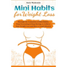 Mini Habits for Weight Loss: Through the Formation of Mini Habits, Stop Overeating & Stop Dieting, to Achieve Easy Weight Loss and Have a Good Lifesty
