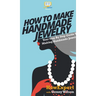 How To Make Handmade Jewelry: Your Step By Step Guide To Making Handmade Jewelry