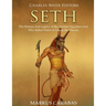 Seth: The History and Legacy of the Ancient Egyptian God Who Killed Osiris to Usurp the Throne