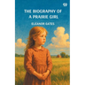 The Biography Of A Prairie Girl