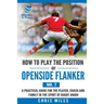 How to Play the Position of Openside Flanker (No.7): A practical guide for the player, coach and family in the sport of rugby union