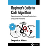Beginner's Guide to Code Algorithms: Experiments to Enhance Productivity and Solve Problems