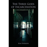 The Three Gods of Incarceration