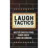 Laugh Tactics: Master Conversational Humor and Be Funny On Command - Think Quickly On Your Feet