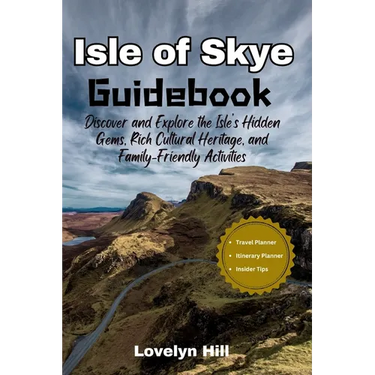 Isle of Skye Guidebook: Discover and Explore the Isle's Hidden Gems, Rich Cultural Heritage, and Family-Friendly Activities