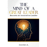 The Mind of a Great Leader: Become an Innovative Leader