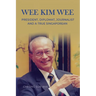 Wee Kim Wee: President, Diplomat, Journalist and a True Singaporean: President, Diplomat, Journalist and a True Singaporean