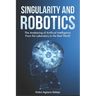 Singularity and Robotics: The Awakening of Artificial Intelligence From the Laboratory to the Real World Singularity Is Near