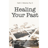 Healing Your Past: How to overcome rejection, shame, and regret and step into your future.