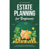 Estate Planning for Beginners: A Comprehensive Guide to Asset Protection, Beneficiary Management, and Securing Your Legacy