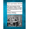The War Powers of the President, Military Arrests, and Reconstruction of the Union.