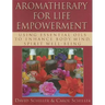 Aromatherapy for Life Empowerment: Using Essential Oils to Enhance Body, Mind, Spirit Well-Being