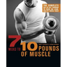 7 Weeks to 10 Pounds of Muscle: The Complete Day-By-Day Program to Pack on Lean, Healthy Muscle Mass