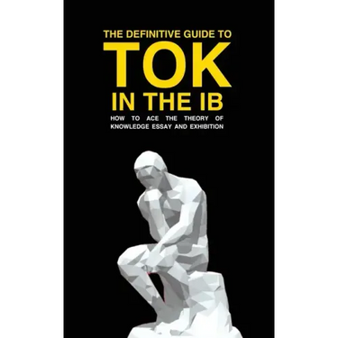 The Definitive Guide to Tok in the Ib: How to Ace the Tok Essay and Exhibition
