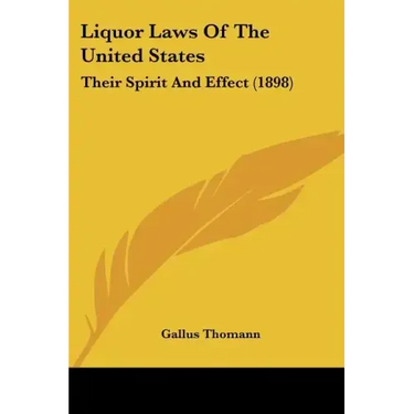 Liquor Laws Of The United States: Their Spirit And Effect (1898)