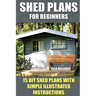 Shed Plans for Beginners: 15 DIY Shed Plans with Simple Illustrated Instructions