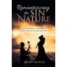 Romanticizing the Sin Nature: Our Tendency Toward It, Our Call To Overcome It!