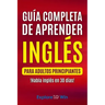 Guía completa de aprender inglés para adultos principiantes: !Habla inglés en 30 días!