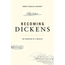Becoming Dickens: The Invention of a Novelist