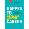 Happen to Your Career: An Unconventional Approach to Career Change and Meaningful Work