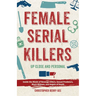 Female Serial Killers: Up Close and Personal: Inside the Minds of Revenge Killers, Sexual Predators, Black Widows and Angels of Death