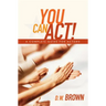 You Can Act!: A Complete Guide for Actors