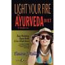 Light Your Fire: The Ayurveda Diet for Weight Loss: Boost Metabolism, Regain Health & Lose Weight Forever. A unique and simple system b