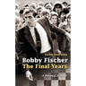 Bobby Fischer: The Final Years--PB: The Final Years