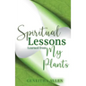 Spiritual Lessons Learned from My Plants