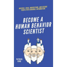 Become A Human Behavior Scientist: Observe, Read, Understand, and Decode People With Minimal Information