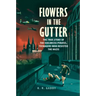 Flowers in the Gutter: The True Story of the Edelweiss Pirates, Teenagers Who Resisted the Nazis