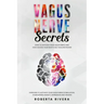 Vagus Nerve Secrets: How to Activate Your Vagus Nerve and How Access Your Body's Self- Healing Power. Exercises to Activate Your Nervous Sy
