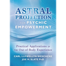 Astral Projection for Psychic Empowerment: Practical Applications of the Out-Of-Body Experience