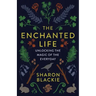 The Enchanted Life: Unlocking the Magic of the Everyday
