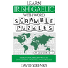 Learn Irish Gaelic with Word Scramble Puzzles Volume 1: Learn Irish Gaelic Language Vocabulary with 110 Challenging Bilingual Word Scramble Puzzles