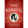 How to Think Like a Neandertal
