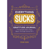 Everything Sucks: A Gratitude Journal for People Who Have Been Through Some Sh*t
