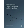 Developmental Couple Therapy for Complex Trauma: A Manual for Therapists