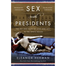 Sex with Presidents: The Ins and Outs of Love and Lust in the White House
