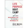 Life Purpose Boot Camp: The 8-Week Breakthrough Plan for Creating a Meaningful Life