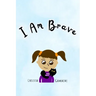 I Am Brave