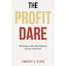 The Profit Dare: Winning at Wealth Without Losing Your Soul
