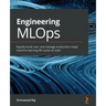 Engineering MLOps: Rapidly build, test, and manage production-ready machine learning life cycles at scale