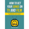 How To Get Your Songs on TV and Film: An Independent Artist's Guide To The Production Music Industry