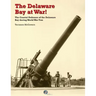 The Delaware Bay at War!: The Coastal Defenses of the Delaware Bay during World War Two