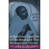 A Spiritual Canticle of the Soul and the Bridegroom Christ