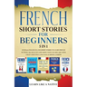 French Short Stories for Beginners 5 in 1: Over 500 Dialogues and Daily Used Phrases to Learn French in Your Car. Have Fun & Grow Your Vocabulary, wit