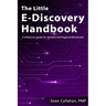The Little E-Discovery Handbook: A reference guide for lawyers and legal professionals.