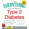 The Everything Guide to Managing Type 2 Diabetes: From Diagnosis to Diet, All You Need to Live a Healthy, Active Life with Type 2 Diabetes - Find Out